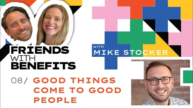 Friends With Benefits #8: Good Things Come to Good People