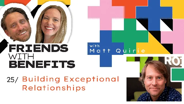 Friends with Benefits #25 - Building Exceptional Relationships - Matt Quirie