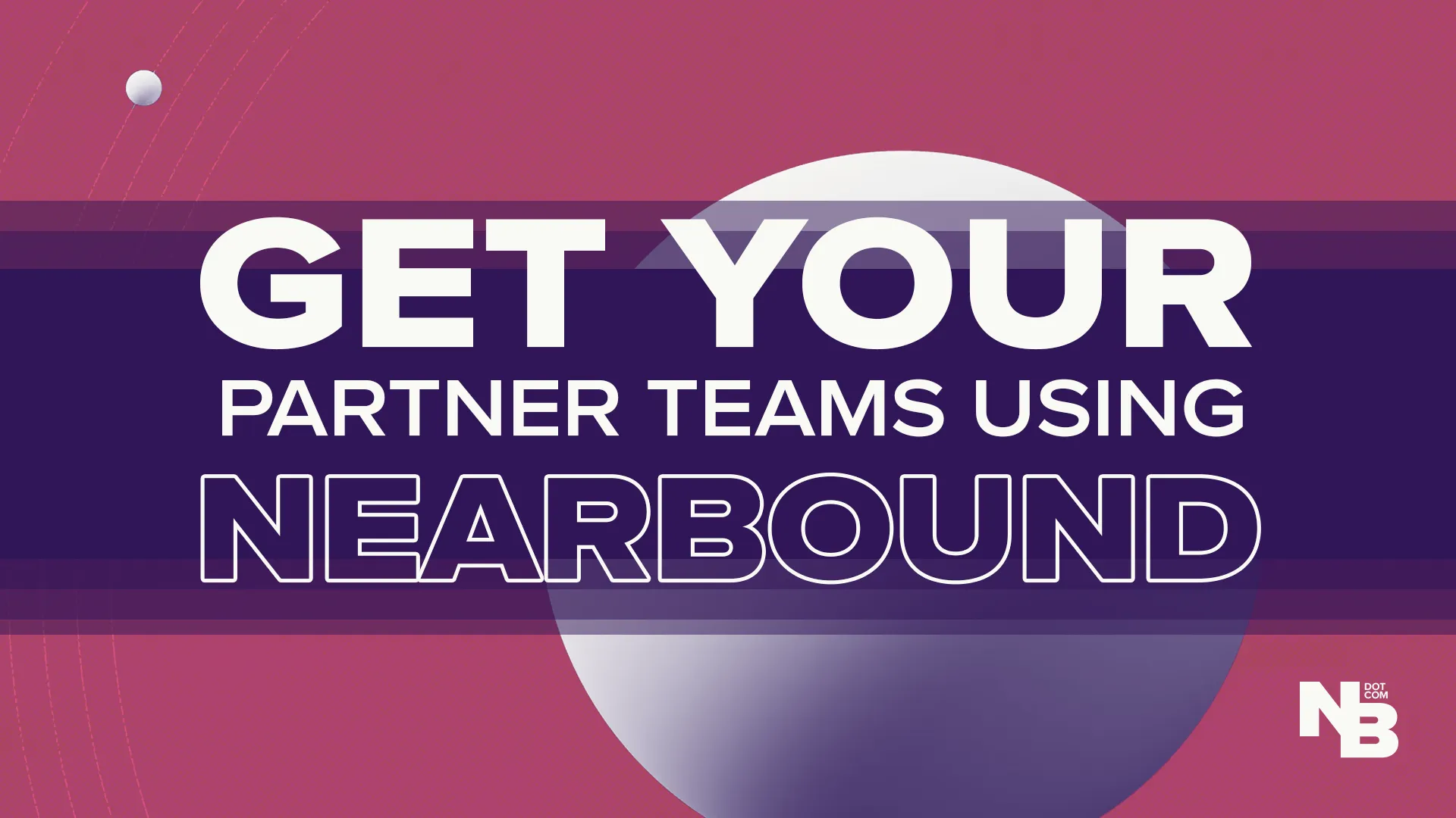How to Get Your Partners’ Teams Using Nearbound