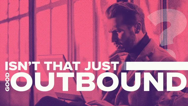 Isn't That Just Good Outbound?