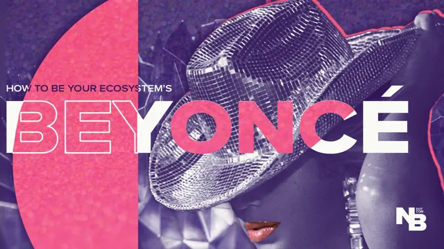 How to Become the Beyoncé of Your Ecosystem