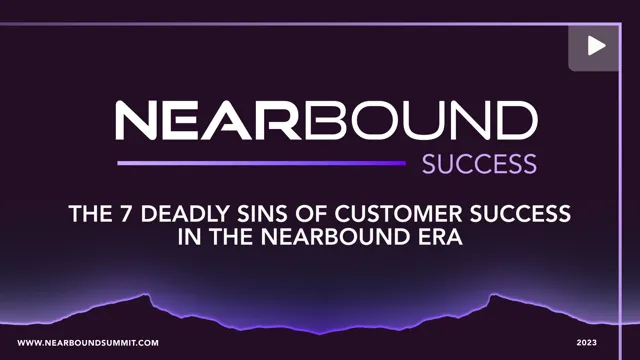 Session six. The 7 Deadly Sins of Customer Success in the Nearbound Era by Mark Kosoglow and Kevin Chiu
