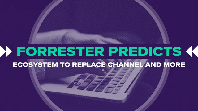 Forrester Predicts Ecosystem to Replace Channel and More