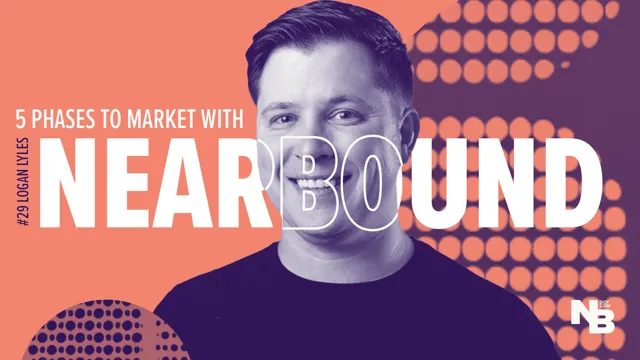 Neabound Marketing #29: The 5 Phases of Nearbound Marketing (& Why You Need to Start Now)